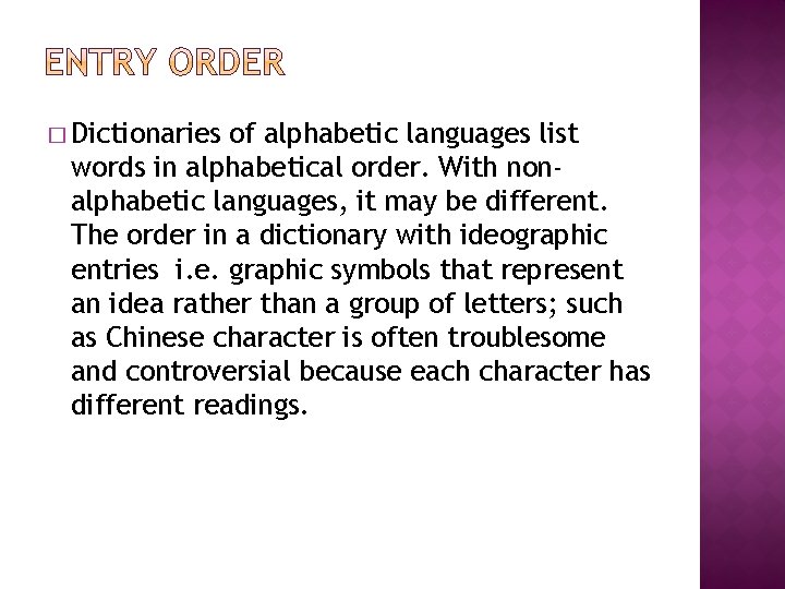 � Dictionaries of alphabetic languages list words in alphabetical order. With nonalphabetic languages, it