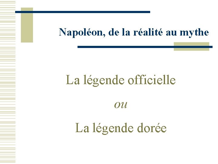 Napoléon, de la réalité au mythe La légende officielle ou La légende dorée 