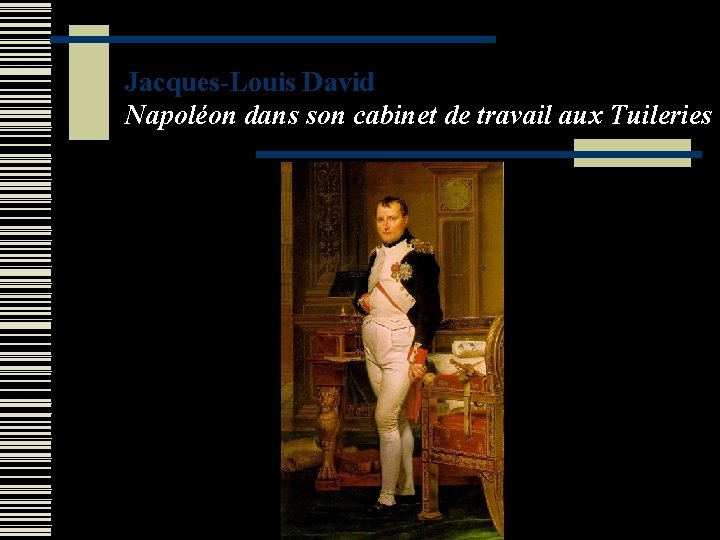 Jacques-Louis David Napoléon dans son cabinet de travail aux Tuileries 