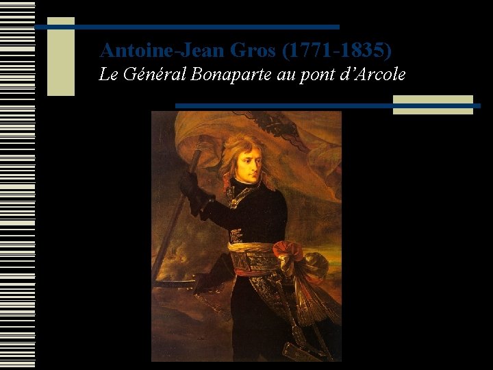 Antoine-Jean Gros (1771 -1835) Le Général Bonaparte au pont d’Arcole 