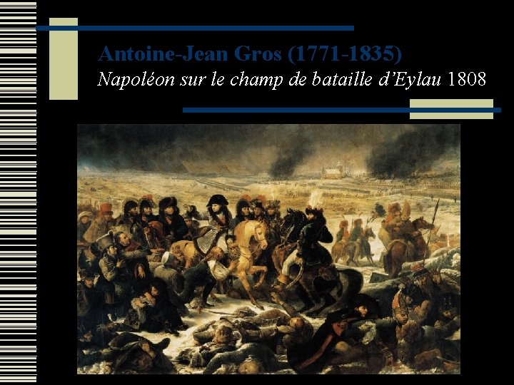 Antoine-Jean Gros (1771 -1835) Napoléon sur le champ de bataille d’Eylau 1808 