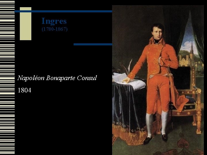 Ingres (1780 -1867) Napoléon Bonaparte Consul 1804 