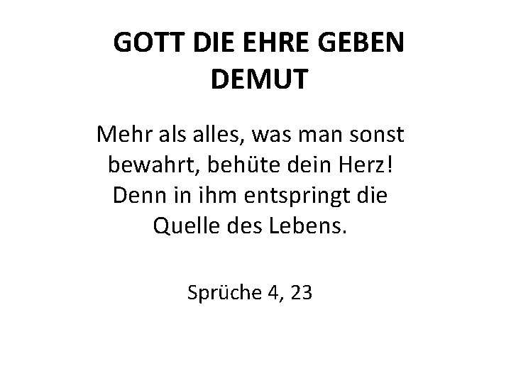 GOTT DIE EHRE GEBEN DEMUT Mehr als alles, was man sonst bewahrt, behüte dein