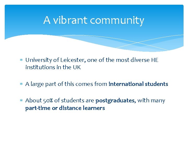 A vibrant community University of Leicester, one of the most diverse HE institutions in