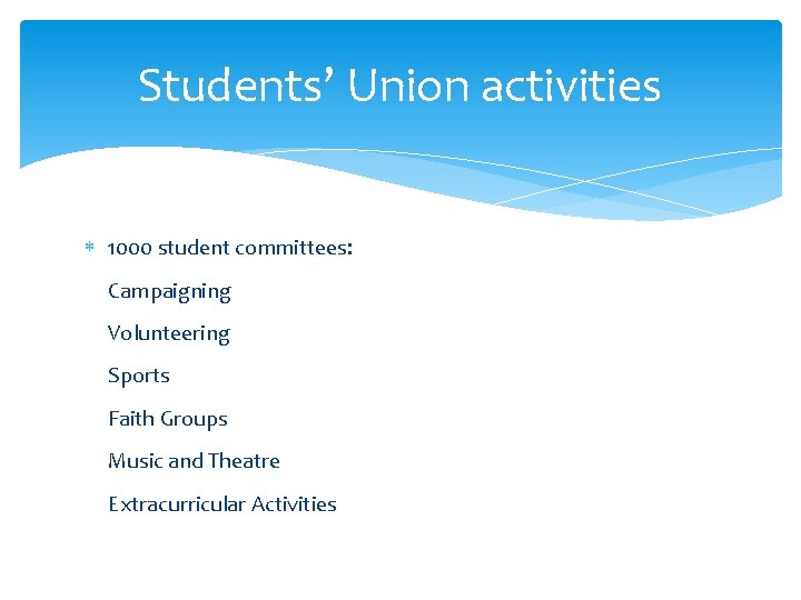 Students’ Union activities 1000 student committees: Campaigning Volunteering Sports Faith Groups Music and Theatre