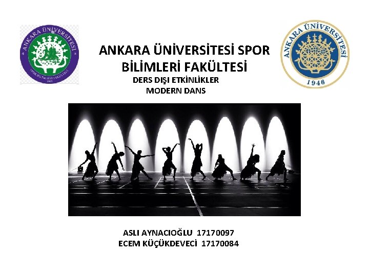 ANKARA ÜNİVERSİTESİ SPOR BİLİMLERİ FAKÜLTESİ DERS DIŞI ETKİNLİKLER MODERN DANS ASLI AYNACIOĞLU 17170097 ECEM