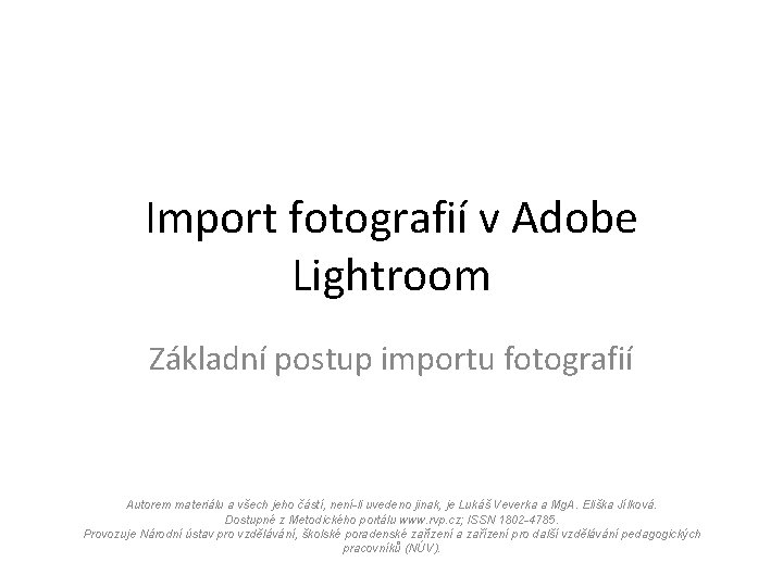 Import fotografií v Adobe Lightroom Základní postup importu fotografií Autorem materiálu a všech jeho