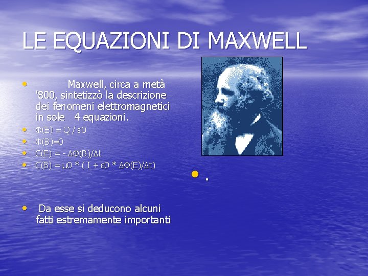 LE EQUAZIONI DI MAXWELL • • • Maxwell, circa a metà '800, sintetizzò la