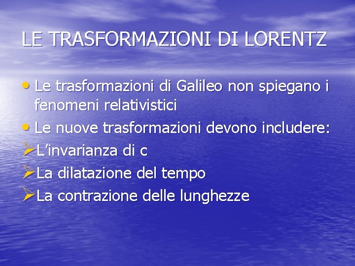 LE TRASFORMAZIONI DI LORENTZ • Le trasformazioni di Galileo non spiegano i fenomeni relativistici