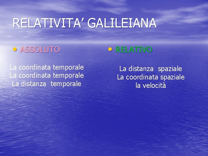RELATIVITA’ GALILEIANA • ASSOLUTO La coordinata temporale La distanza temporale • RELATIVO La distanza