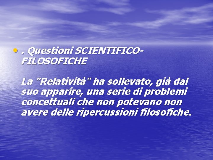  • . Questioni SCIENTIFICOFILOSOFICHE La "Relatività" ha sollevato, già dal suo apparire, una