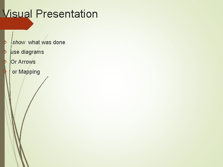 Visual Presentation show what was done use diagrams Or Arrows or Mapping 