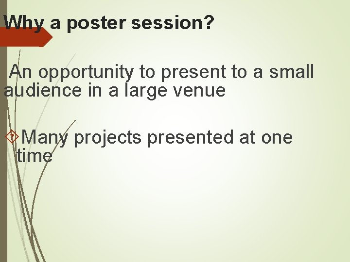 Why a poster session? An opportunity to present to a small audience in a