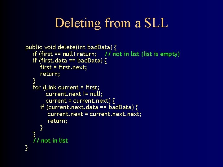 Deleting from a SLL public void delete(int bad. Data) { if (first == null)