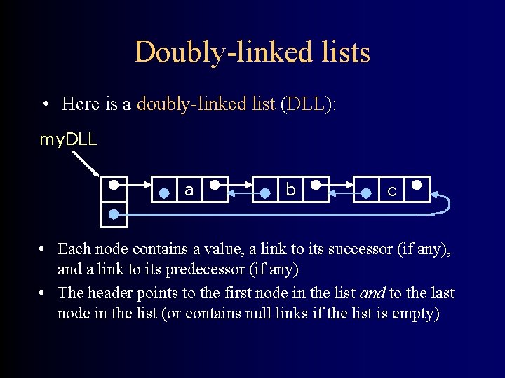 Doubly-linked lists • Here is a doubly-linked list (DLL): my. DLL a b c