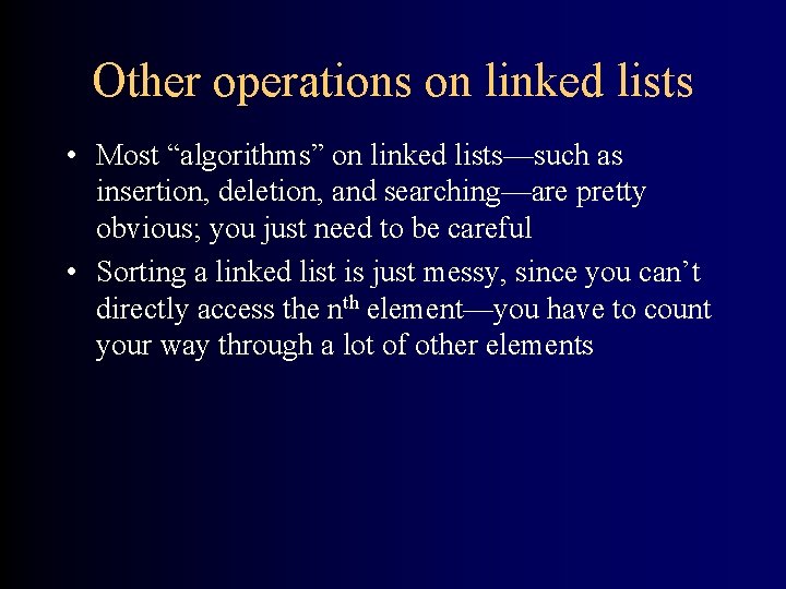 Other operations on linked lists • Most “algorithms” on linked lists—such as insertion, deletion,