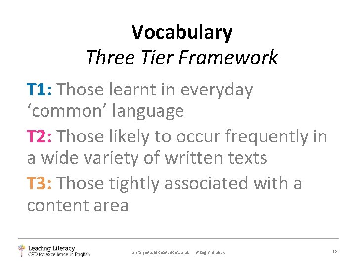 Vocabulary Three Tier Framework T 1: Those learnt in everyday ‘common’ language T 2: