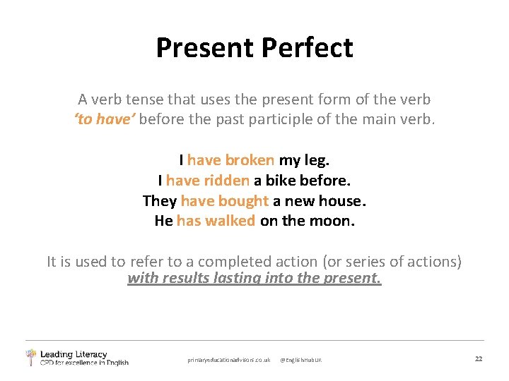 Present Perfect A verb tense that uses the present form of the verb ‘to