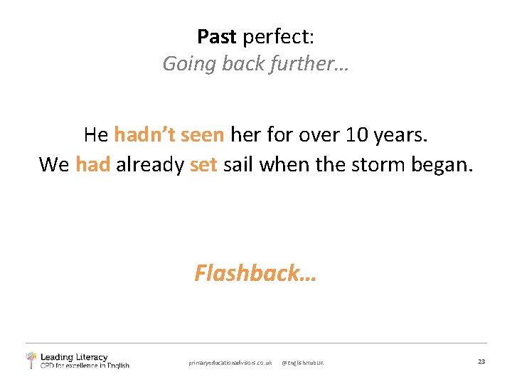 Past perfect: Going back further… He hadn’t seen her for over 10 years. We