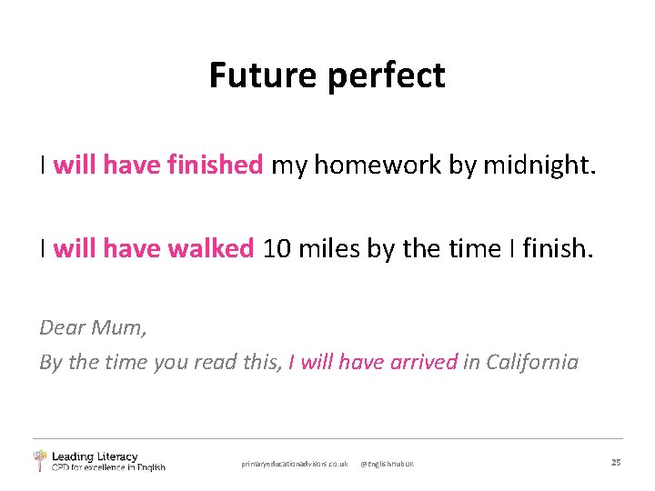 Future perfect I will have finished my homework by midnight. I will have walked