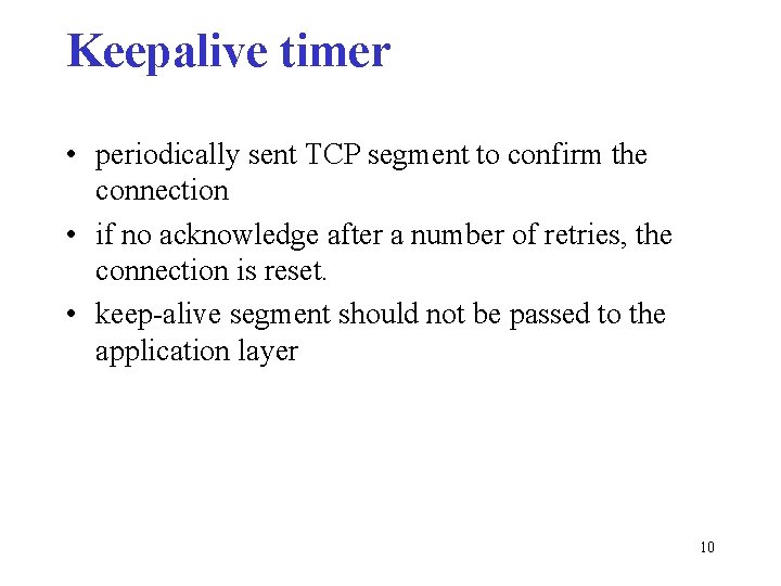 Keepalive timer • periodically sent TCP segment to confirm the connection • if no