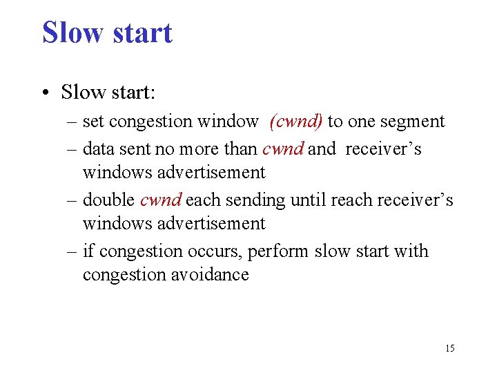 Slow start • Slow start: – set congestion window (cwnd) to one segment –