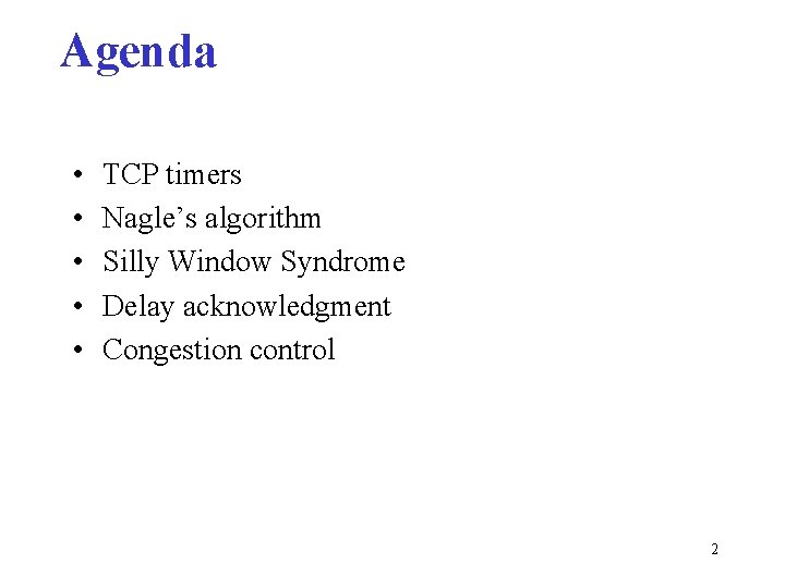 Agenda • • • TCP timers Nagle’s algorithm Silly Window Syndrome Delay acknowledgment Congestion