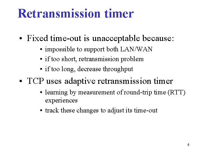 Retransmission timer • Fixed time-out is unacceptable because: • impossible to support both LAN/WAN