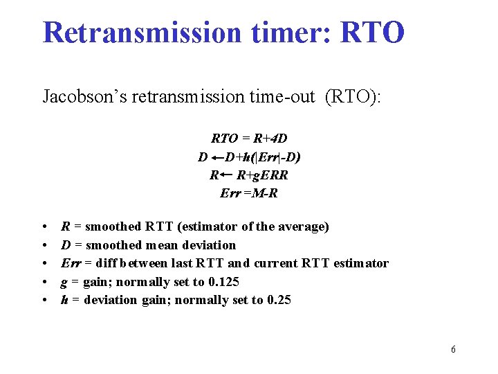Retransmission timer: RTO Jacobson’s retransmission time-out (RTO): RTO = R+4 D D D+h(|Err|-D) R