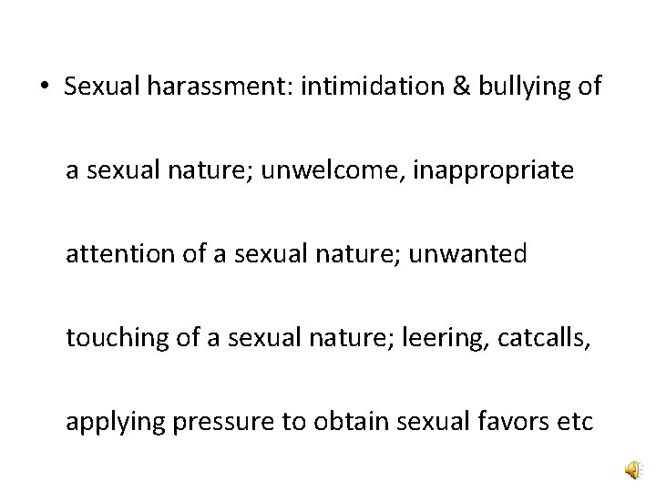  • Sexual harassment: intimidation & bullying of a sexual nature; unwelcome, inappropriate attention