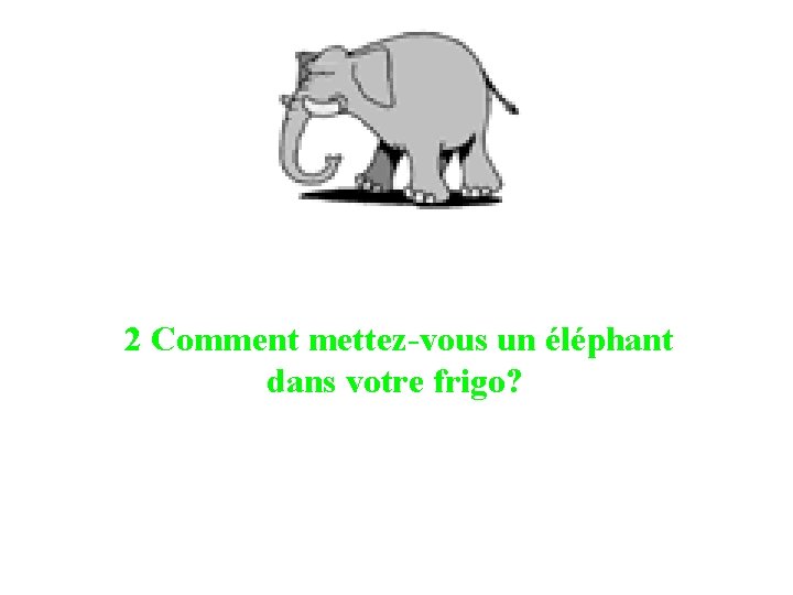 2 Comment mettez-vous un éléphant dans votre frigo? 