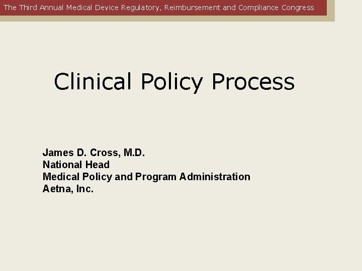 The Third Annual Medical Device Regulatory, Reimbursement and Compliance Congress Clinical Policy Process James