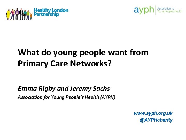 What do young people want from Primary Care Networks? Emma Rigby and Jeremy Sachs