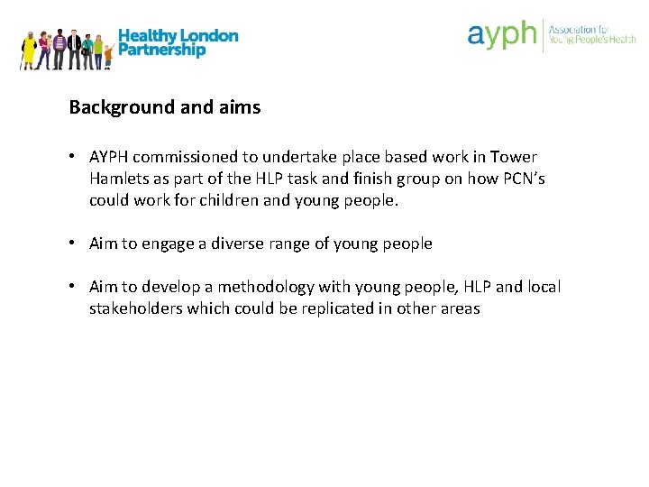 Background aims • AYPH commissioned to undertake place based work in Tower Hamlets as