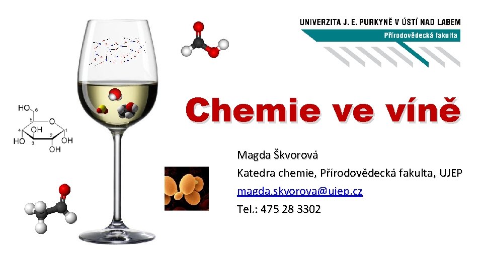 Chemie ve víně Magda Škvorová Katedra chemie, Přírodovědecká fakulta, UJEP magda. skvorova@ujep. cz Tel.