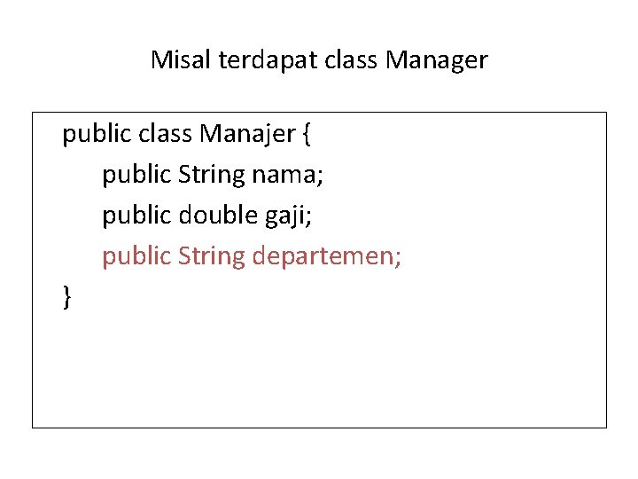 Misal terdapat class Manager public class Manajer { public String nama; public double gaji;