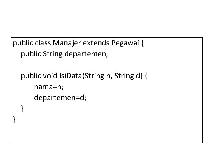 public class Manajer extends Pegawai { public String departemen; public void Isi. Data(String n,