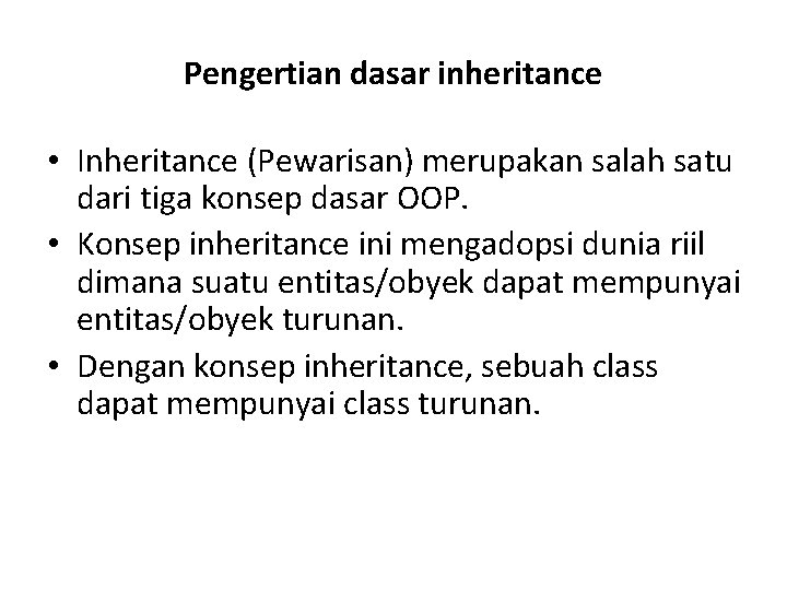 Pengertian dasar inheritance • Inheritance (Pewarisan) merupakan salah satu dari tiga konsep dasar OOP.