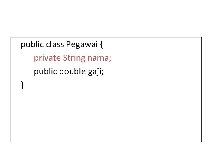 public class Pegawai { private String nama; public double gaji; } 