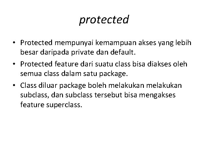 protected • Protected mempunyai kemampuan akses yang lebih besar daripada private dan default. •