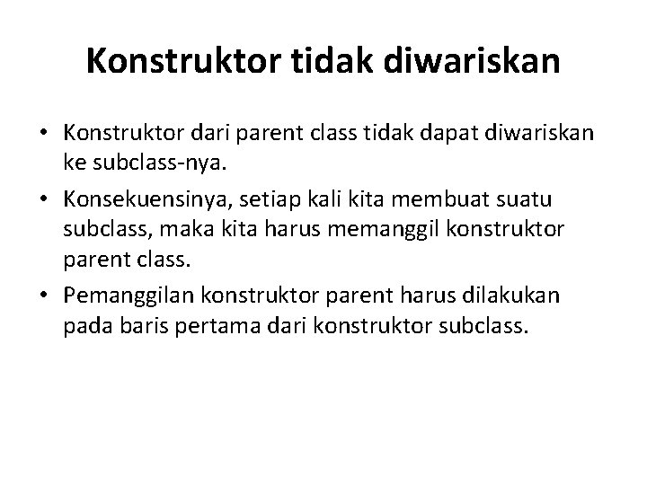 Konstruktor tidak diwariskan • Konstruktor dari parent class tidak dapat diwariskan ke subclass-nya. •