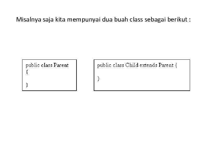 Misalnya saja kita mempunyai dua buah class sebagai berikut : 