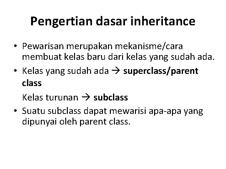 Pengertian dasar inheritance • Pewarisan merupakan mekanisme/cara membuat kelas baru dari kelas yang sudah