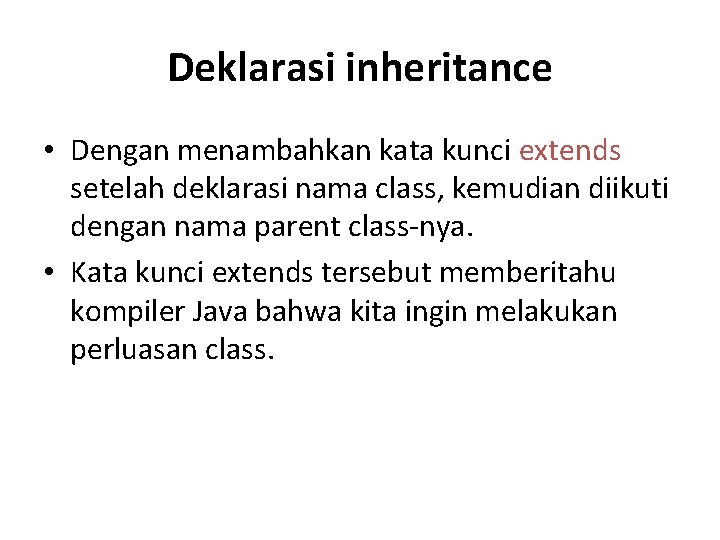 Deklarasi inheritance • Dengan menambahkan kata kunci extends setelah deklarasi nama class, kemudian diikuti