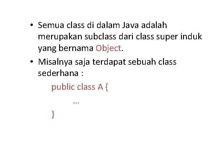  • Semua class di dalam Java adalah merupakan subclass dari class super induk