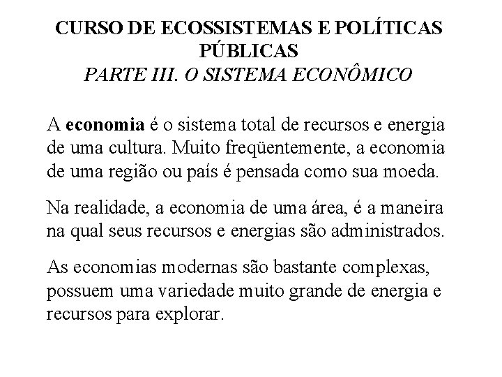 CURSO DE ECOSSISTEMAS E POLÍTICAS PÚBLICAS PARTE III. O SISTEMA ECONÔMICO A economia é