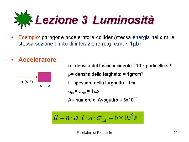 Lezione 3 Luminosità • Esempio: paragone acceleratore-collider (stessa energia nel c. m. e stessa