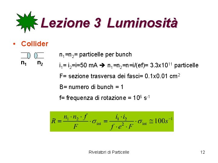 Lezione 3 Luminosità • Collider n 1 n 2 n 1=n 2= particelle per