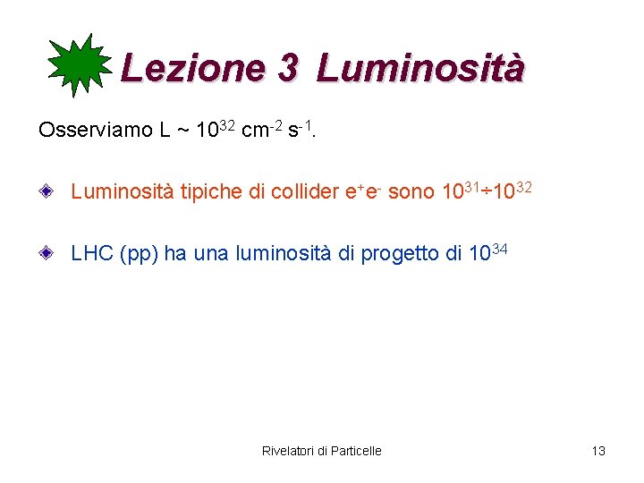 Lezione 3 Luminosità Osserviamo L ~ 1032 cm-2 s-1. Luminosità tipiche di collider e+e-