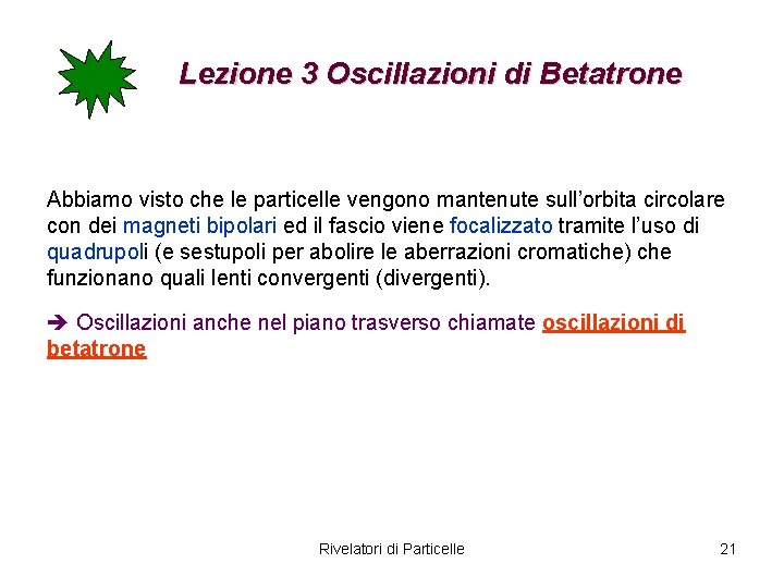 Lezione 3 Oscillazioni di Betatrone Abbiamo visto che le particelle vengono mantenute sull’orbita circolare